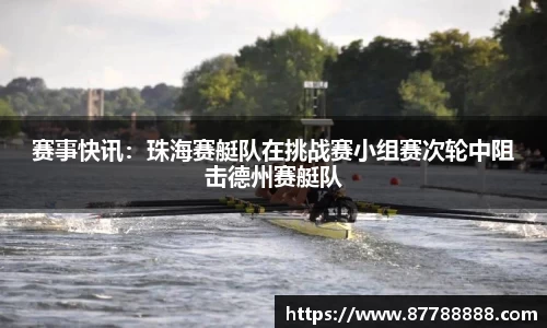 赛事快讯：珠海赛艇队在挑战赛小组赛次轮中阻击德州赛艇队