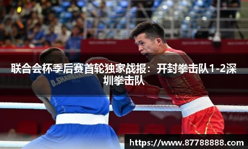 联合会杯季后赛首轮独家战报：开封拳击队1-2深圳拳击队