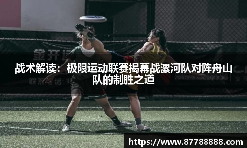 战术解读：极限运动联赛揭幕战漯河队对阵舟山队的制胜之道