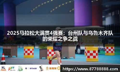 2025马拉松大满贯4强赛：台州队与乌鲁木齐队的荣耀之争之战